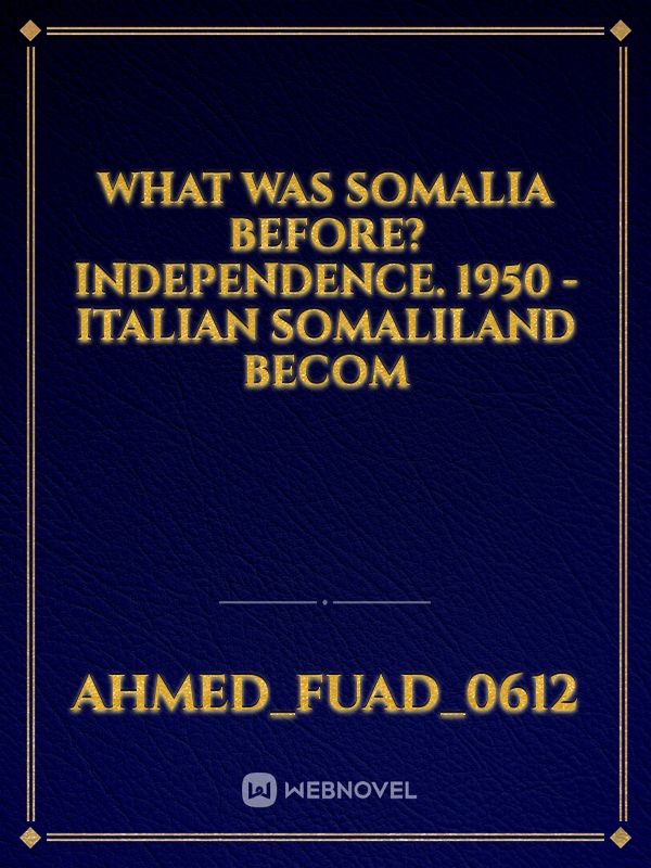 What was Somalia before? Independence. 1950 - Italian Somaliland becom