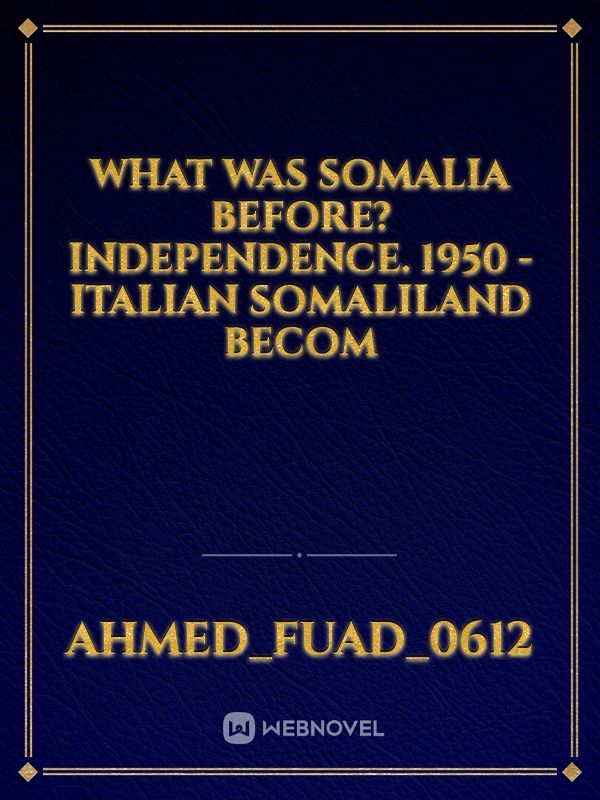 What was Somalia before? Independence. 1950 - Italian Somaliland becom