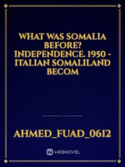 What was Somalia before? Independence. 1950 - Italian Somaliland becom Book