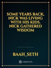 some years back, Nick was living with his kids. Nick gathered  wisdom Book