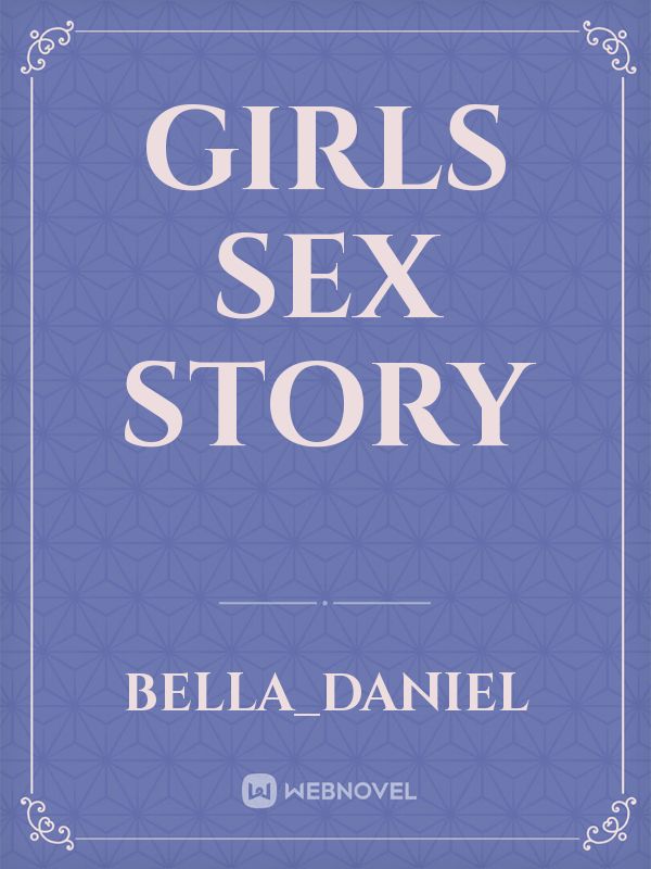 Read Girls Sex Story Belladaniel Webnovel