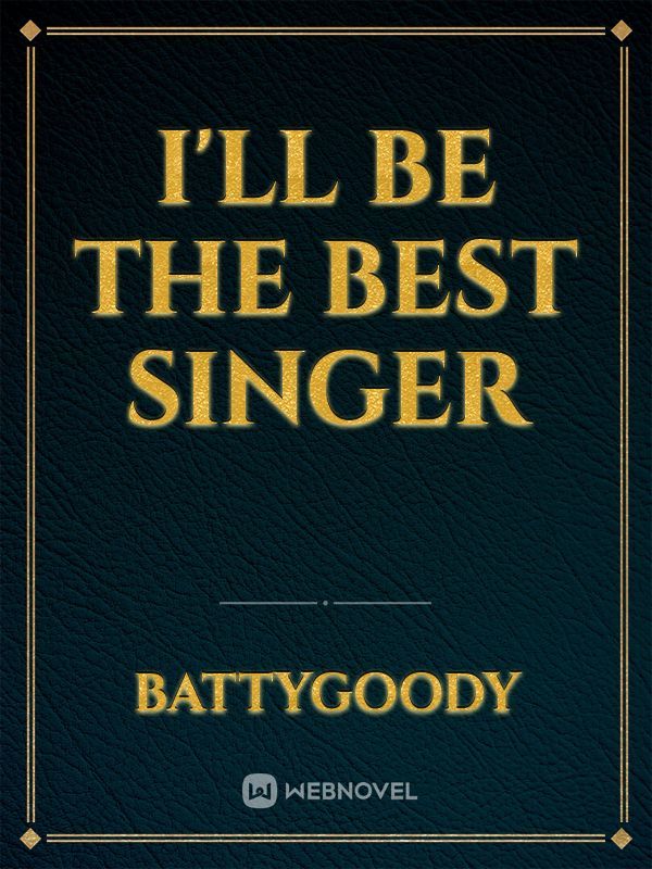 I'll Be The Best Singer