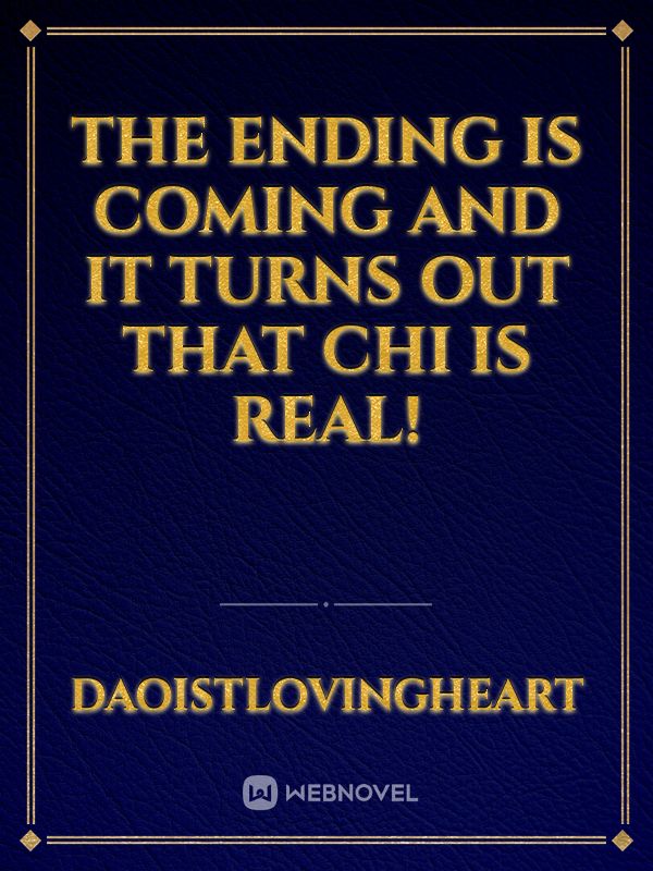 The Ending Is Coming And It Turns Out That Chi Is Real!