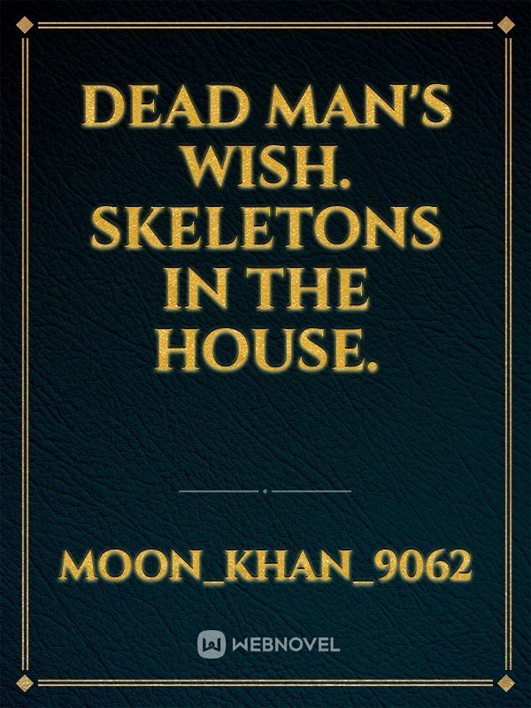 Dead Man's Wish. Skeletons in the House.