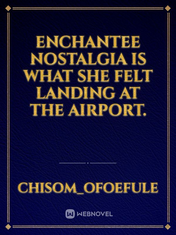 Enchantee 

Nostalgia is what she felt landing at the airport. Book