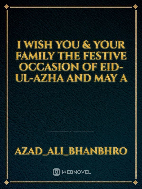 I wish you & your family the festive occasion of EID-UL-AZHA and May A
