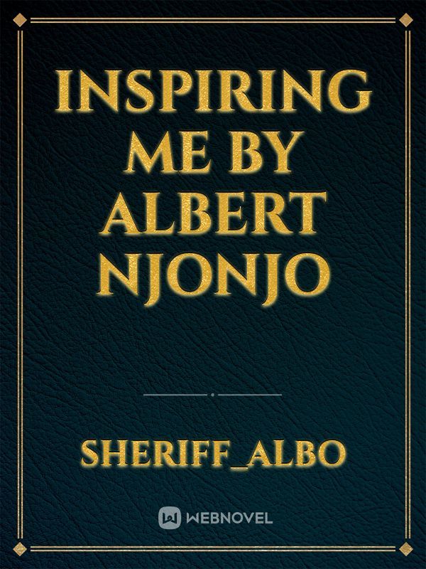 INSPIRING ME by Albert njonjo