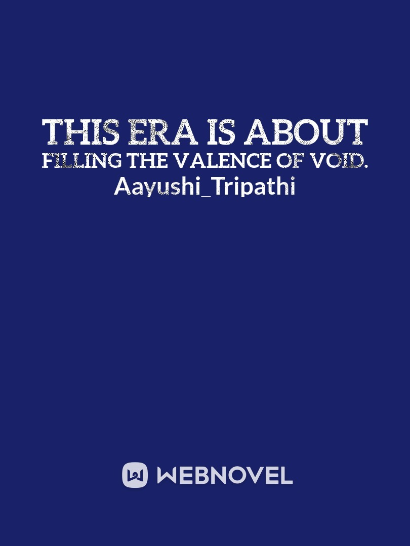 In this era filling the valence of void.