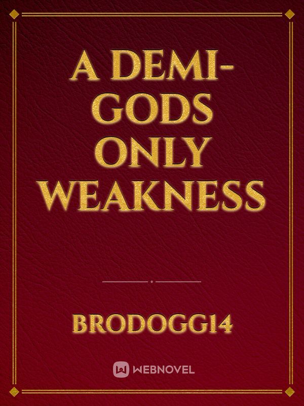 A Demi-Gods Only Weakness