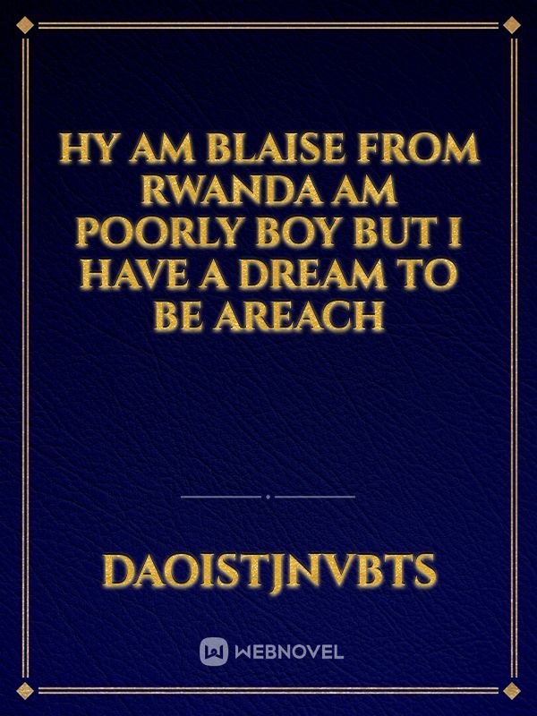 Hy am blaise from Rwanda am poorly boy but i have a dream to be areach