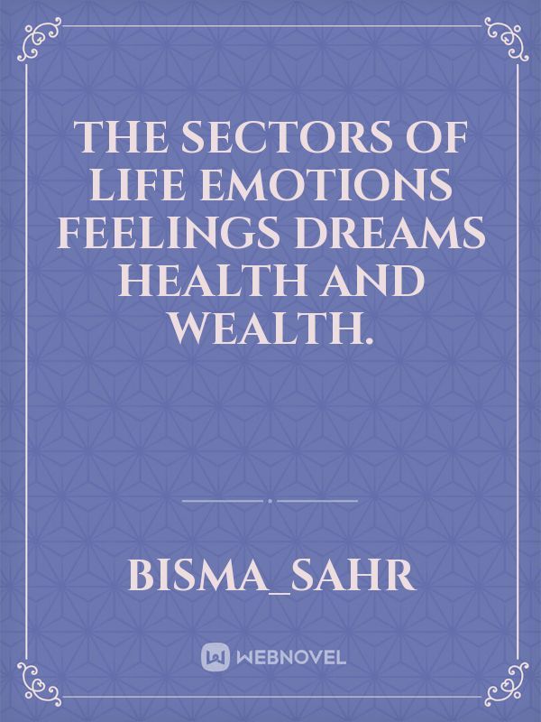 The Sectors of life emotions feelings dreams health and wealth.