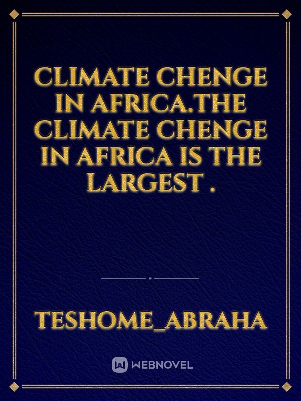 Climate chenge in africa.the climate chenge in africa is the largest .