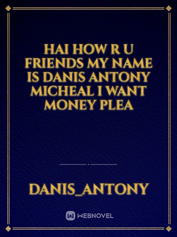 Hai how  r u friends my name is danis antony micheal I want money plea Book