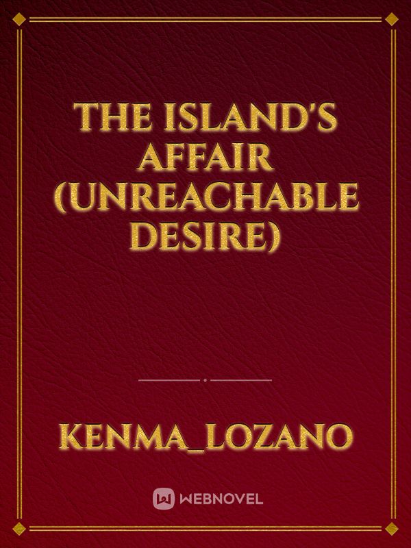 THE ISLAND'S AFFAIR
(UNREACHABLE DESIRE) Book