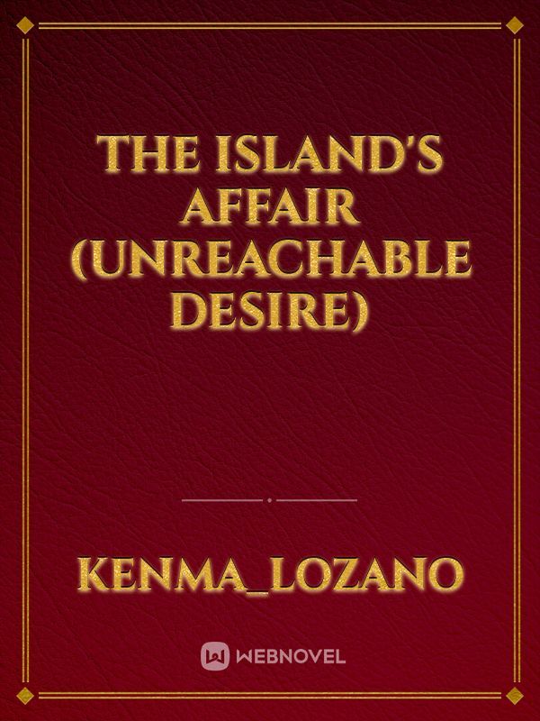 THE ISLAND'S AFFAIR
(UNREACHABLE DESIRE)