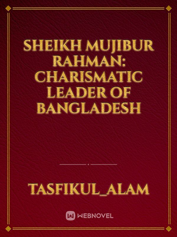 Sheikh Mujibur Rahman: Charismatic Leader of Bangladesh