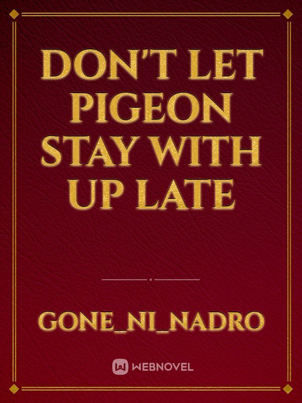 Don't let pigeon stay with up late