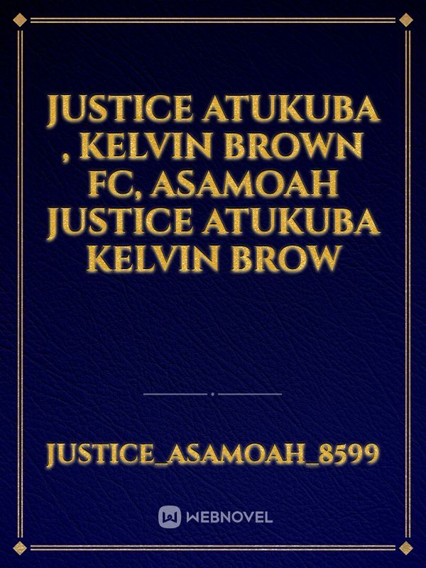 Justice atukuba , Kelvin Brown FC, Asamoah Justice atukuba Kelvin Brow