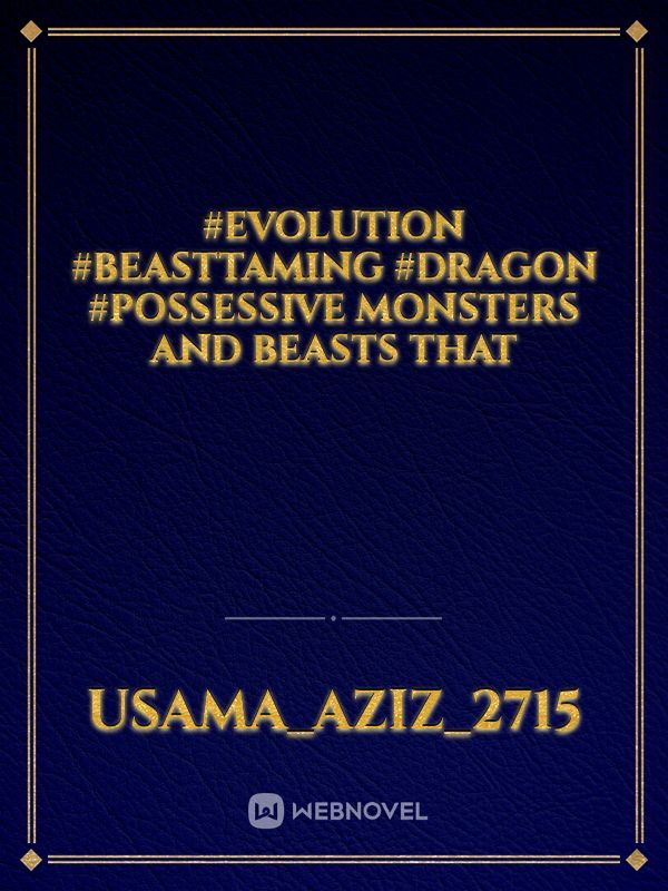 #evolution #beasttaming #dragon #possessive  Monsters and beasts that