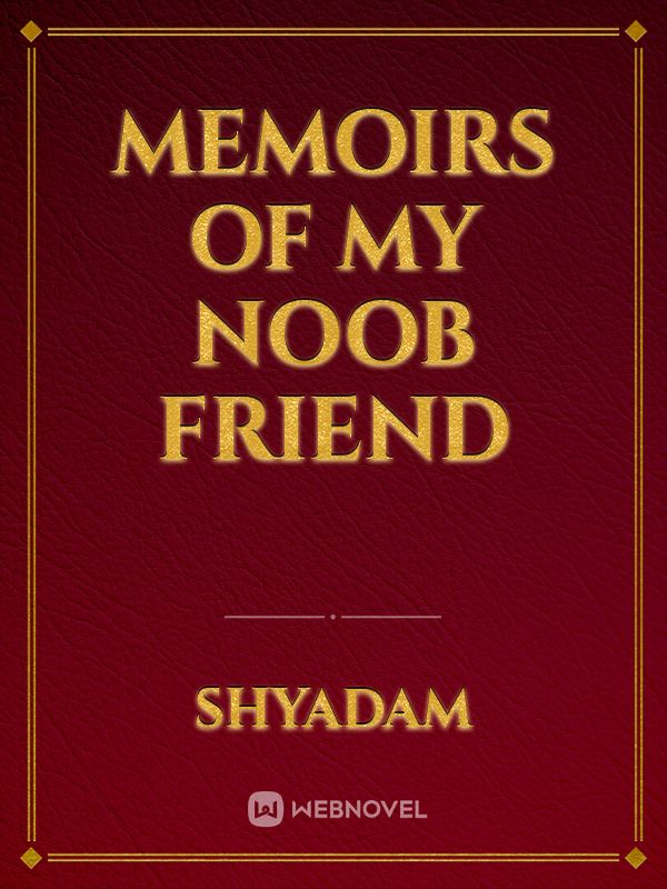 Memoirs of My Noob Friend