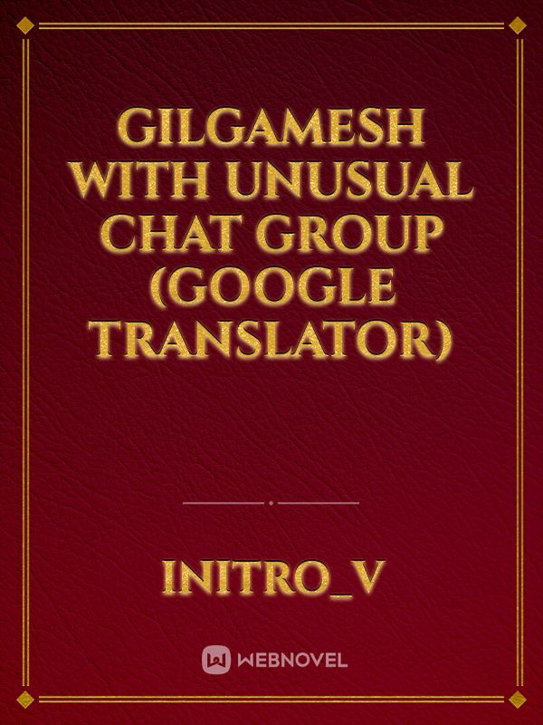 Gilgamesh with unusual chat group (Google translator) Book