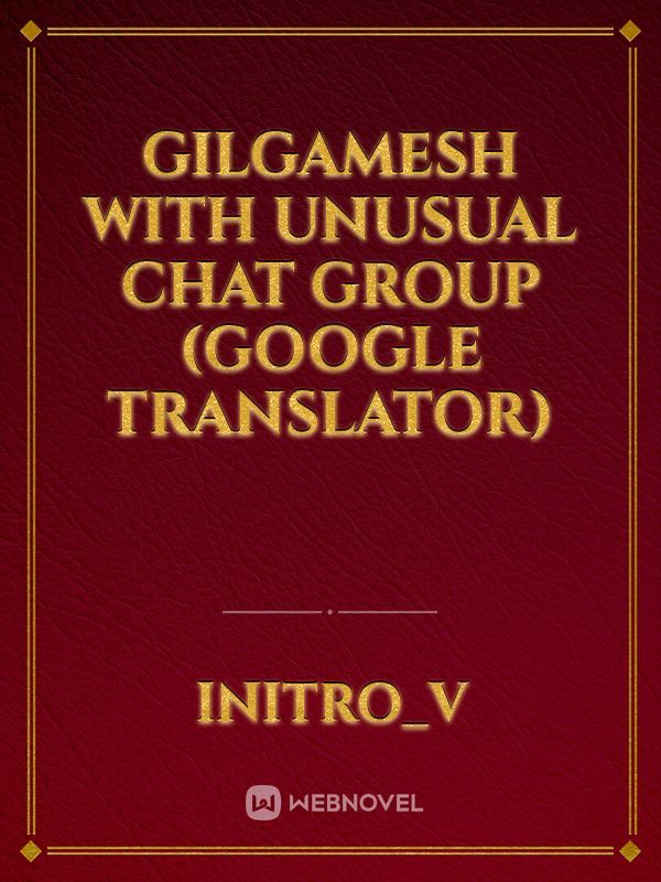Gilgamesh with unusual chat group (Google translator)