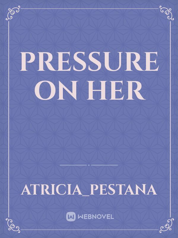 Pressure on her