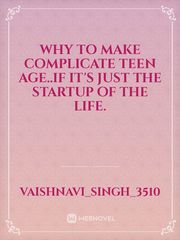 Why to make complicate teen age..if it's just the startup of the life. Book