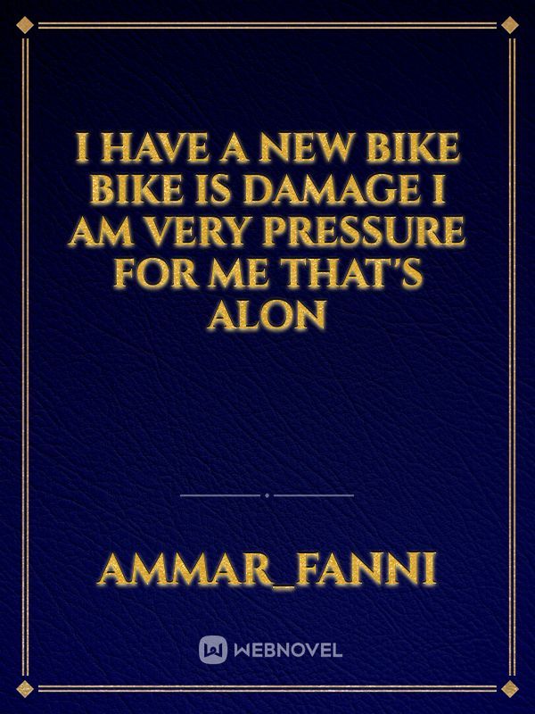 I have a new bike bike is damage I am very pressure for me that's alon
