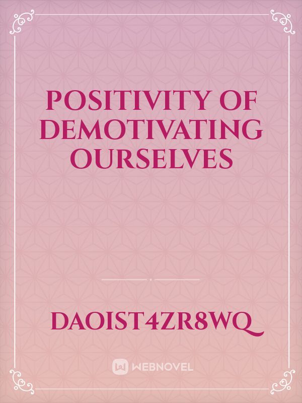 Positivity of Demotivating ourselves