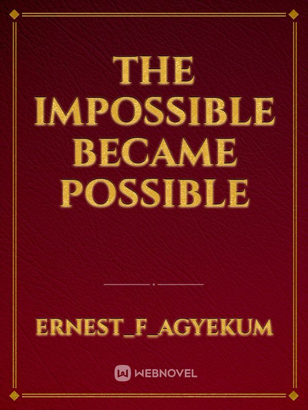 The Impossible Became Possible
