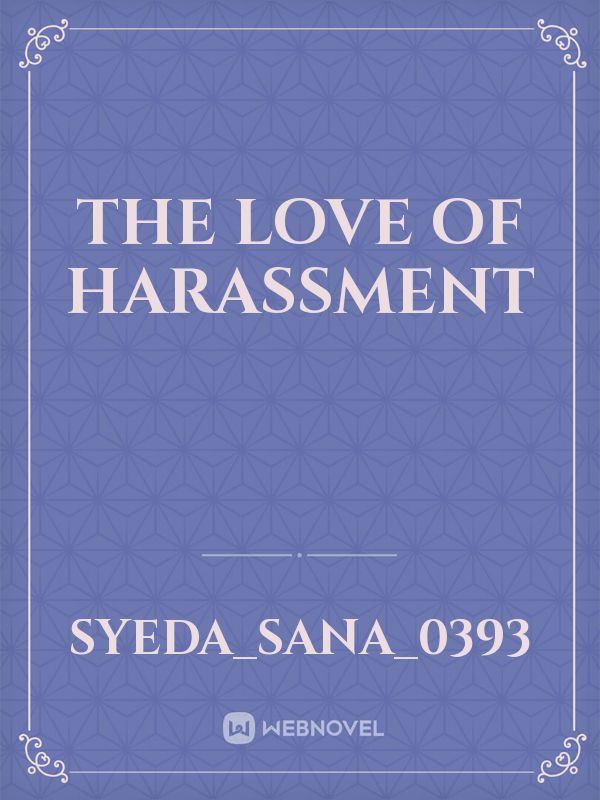 The love of harassment