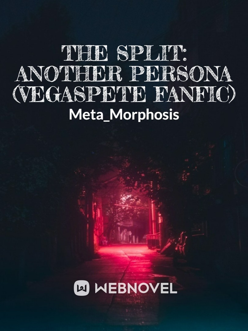 THE SPLIT: ANOTHER PERSONA (VEGASPETE FANFIC)