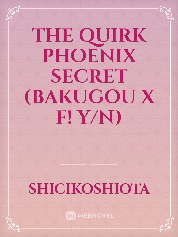 The Quirk Phoenix Secret (Bakugou x F! Y/N)