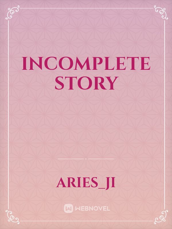 incomplete  story