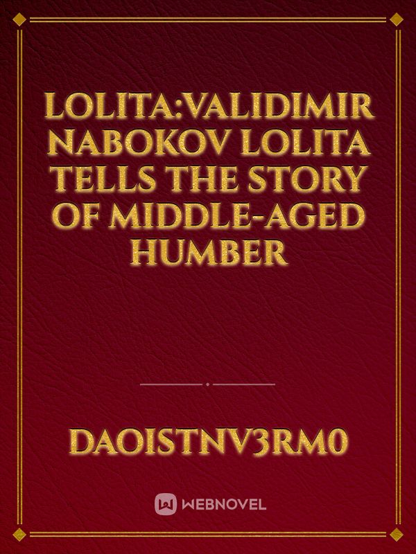 Lolita:validimir Nabokov  Lolita tells the story of middle-aged Humber Book