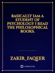 basically iam a student of Psychology i read the philosophical books. Book