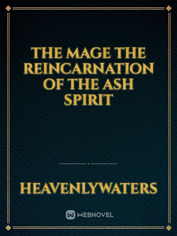 the mage
the reincarnation of the ash spirit