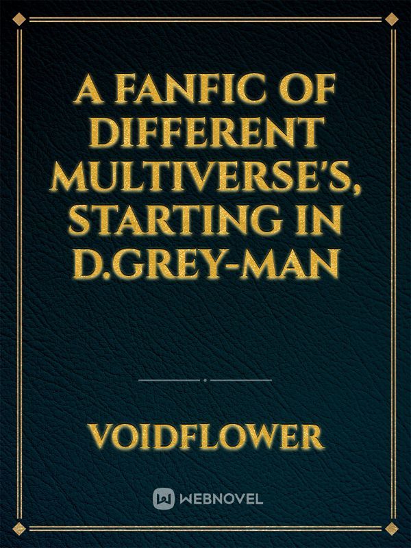 A Fanfic of different Multiverse's, starting in D.Grey-man