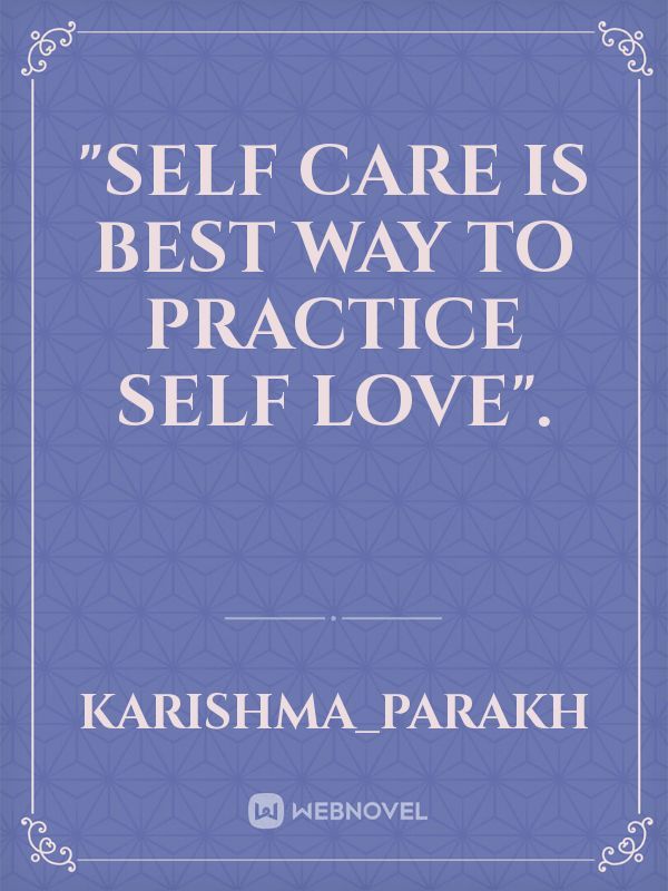 "Self care is best way to  practice self love".