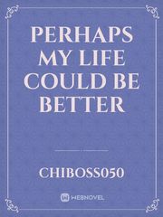 PERHAPS MY LIFE COULD BE BETTER Book