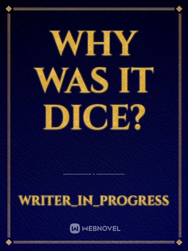 Why was it dice?
