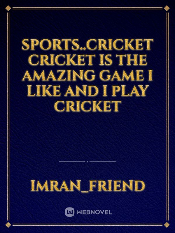 Sports..cricket  Cricket is the amazing game i like and i play cricket