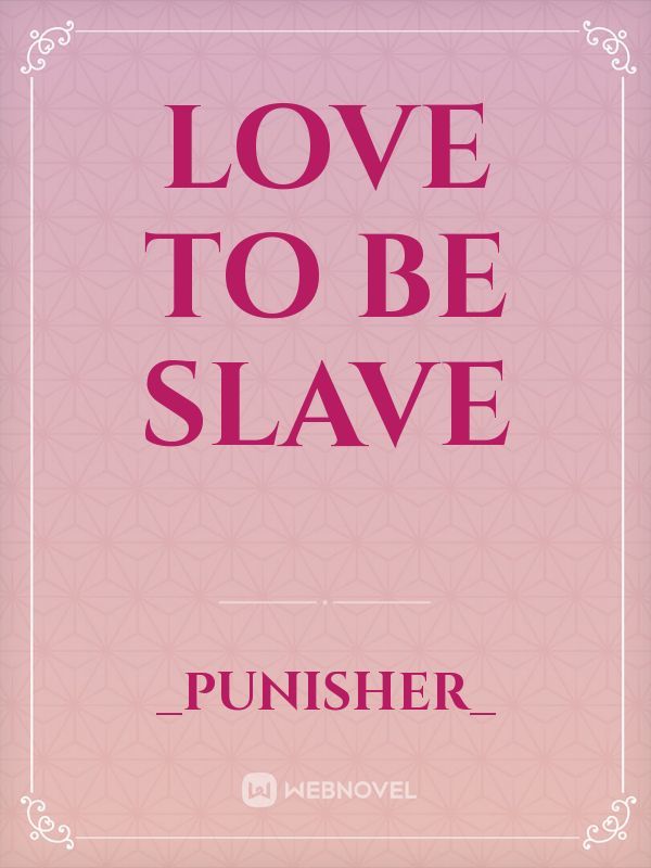 LOVE TO BE SLAVE