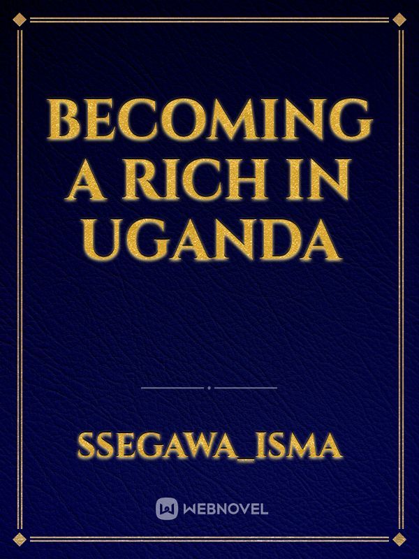 Becoming a rich in uganda