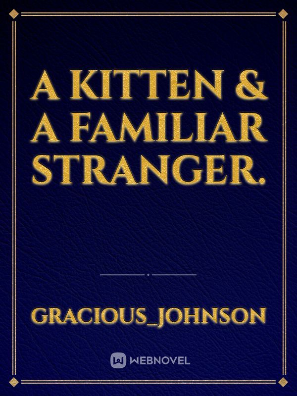 A Kitten & A Familiar Stranger.