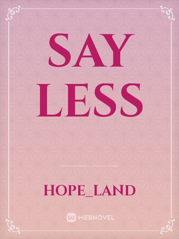 Say less