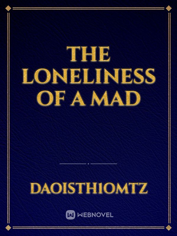 The loneliness of a mad