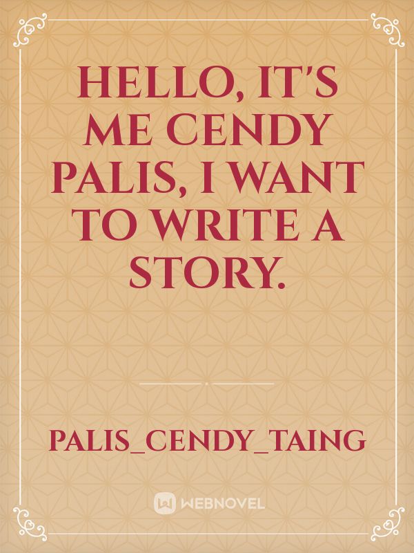 Hello, it's me Cendy Palis, I want to write a story.