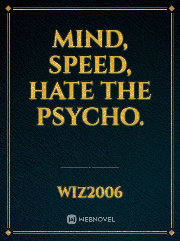MIND, SPEED, HATE THE PSYCHO.